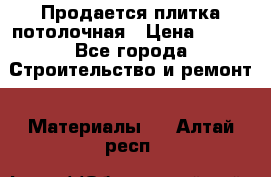 Продается плитка потолочная › Цена ­ 100 - Все города Строительство и ремонт » Материалы   . Алтай респ.